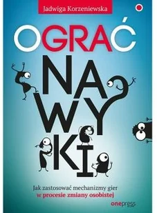 OGRAĆ NAWYKI JAK ZASTOSOWAĆ MECHANIZMY GIER W PROCESIE ZMIANY OSOBISTEJ Korzeniewska Jadwiga - Psychologia - miniaturka - grafika 2