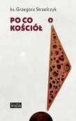 Religia i religioznawstwo - PO CO KOŚCIÓŁ Grzegorz Strzelczyk - miniaturka - grafika 1