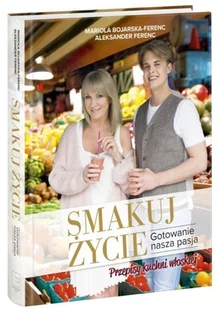 Edipresse Książki Smakuj życie. Gotowanie nasza pasja Mariola Bojarska-Ferenc - Diety, zdrowe żywienie - miniaturka - grafika 3