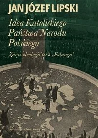 Idea Katolickiego Państwa Narodu Polskiego - Lipski Jan Józef - Historia Polski Idea Katolickiego Państwa Narodu Polskiego - Lipski Jan Józef - Historia Polski - miniaturka - grafika 1