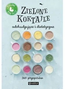 ZIELONE KOKTAJLE ODCHUDZAJĄCE I DIETETYCZNE 365 PRZEPISÓW Zielone koktajle - Diety, zdrowe żywienie - miniaturka - grafika 3