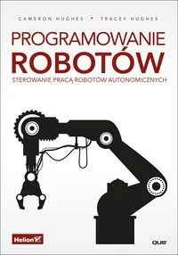 Helion Cameron Hughes, Tracey Hughes Programowanie robotów - Książki o programowaniu - miniaturka - grafika 2
