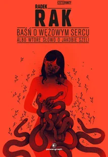 Radek Rak Baśń o wężowym sercu albo wtóre słowo o Jakóbie Szeli - Proza - miniaturka - grafika 3