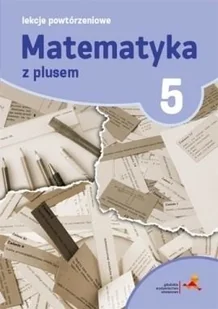 Grochowalska M. Matematyka SP 5 Lekcje Powtórzeniowe w.2018 GWO - Podręczniki dla szkół podstawowych - miniaturka - grafika 2