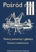 Książki o kulturze i sztuce - Pośród nas III Twórcy pomorscy i gdańscy Rozmowy niedokończone - miniaturka - grafika 1