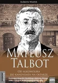 Biografie i autobiografie - Wiater Elżbieta Mateusz Talbot. Od alkoholika do kandydata na... - miniaturka - grafika 1