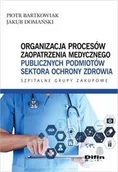 Finanse, księgowość, bankowość - Bartkowiak Piotr, Domański Jakub Organizacja procesów zaopatrzenia medycznego publicznych podmiotów sektora ochrony zdrowia - miniaturka - grafika 1