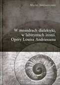 Książki o kinie i teatrze - Poznańskie Towarzystwo Przyjaciół Nauk W meandrach dialektyki w labiryntach ironii Opery Louisa Andriessena - miniaturka - grafika 1