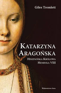 Katarzyna Aragońska Hiszpańska Królowa Henryka VIII - Opowiadania - miniaturka - grafika 2