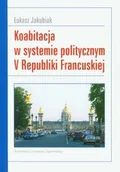 Książki regionalne - Koabitacja w systemie politycznym V Republiki Francuskiej - Jakubiak Łukasz - miniaturka - grafika 1