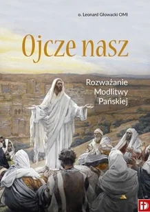 Ojcze nasz. Rozważanie Modlitwy Pańskiej - Religia i religioznawstwo - miniaturka - grafika 2