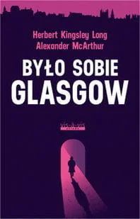 Było sobie Glasgow Alexander McArthur i Herbert Kingsley Long - Kryminały - miniaturka - grafika 2
