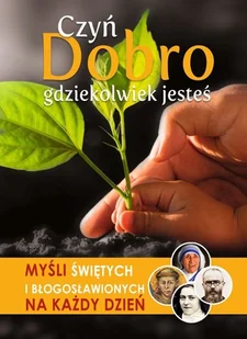 Czyń dobro gdziekolwiek jesteś. Myśli świętych i błogosławionych na każdy dzień - Aforyzmy i sentencje - miniaturka - grafika 2