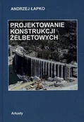 Technika - Projektowanie konstrukcji żelbetowych Andrzej Łapko - miniaturka - grafika 1
