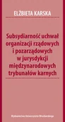 Pozostałe języki obce - WYDAWNICTWO UNIWERSYTETU WROCŁAWSKIEGO SUBSYDIARNOŚĆ UCHWAŁ ORGANIZACJI RZĄDOWYCH I POZARZĄDOWYCH W JURYSDYKCJI MIĘDZYNARODOWYCH TRYBUNAŁÓW KARNYCH - miniaturka - grafika 1