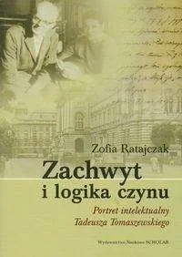 WYDAWNICTWO NAUKOWE SCHOLAR SP.Z O.O. ZACHWYT I LOGIKA CZYNU PORTRET INTELEKTUALNY TADEUSZA TOMASZEWSKIEGO - Biografie i autobiografie - miniaturka - grafika 2