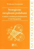 Finanse, księgowość, bankowość - Szymański Waldemar Strategiczne zarządzanie podatkami w małym i średnim przedsiębiorstwie w unii europejskiej - mamy na stanie, wyślemy natychmiast - miniaturka - grafika 1