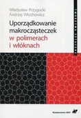 Technika - Uporządkowanie makrocząsteczek w polimerach i włóknach Władysław Przygocki Andrzej Włochowicz - miniaturka - grafika 1