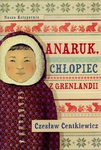 Nasza Księgarnia Anaruk chłopiec z Grenlandii - Pomoce naukowe Nasza Księgarnia Anaruk chłopiec z Grenlandii - Pomoce naukowe - miniaturka - grafika 2