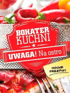 Olesiejuk Sp. z o.o. praca zbiorowa Bohater kuchni. Uwaga! Na ostro - Książki kucharskie - miniaturka - grafika 2