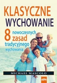 Klasyczne wychowanie. 8 nowoczesnych zasad tradycyjnego wychowania - Michael Mascolo - Religia i religioznawstwo - miniaturka - grafika 2