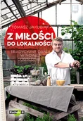 Książki kucharskie - Z miłości do lokalności Tradycyjne dania w nowej odsłonie Tomasz Jakubiak - miniaturka - grafika 1