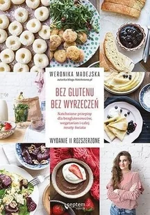 BEZ GLUTENU BEZ WYRZECZEŃ NATCHNIONE PRZEPISY DLA BEZGLUTENOWCÓW WEGETARIAN I CAŁEJ RESZTY ŚWIATA WYD 2 Weronika Madejska - Dom i ogród BEZ GLUTENU BEZ WYRZECZEŃ NATCHNIONE PRZEPISY DLA BEZGLUTENOWCÓW WEGETARIAN I CAŁEJ RESZTY ŚWIATA WYD 2 Weronika Madejska - Dom i ogród - miniaturka - grafika 2