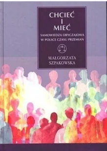 Chcieć i mieć Samowiedza obyczajowa w Polsce czasu przemian Małgorzata Szpakowska - Historia świata - miniaturka - grafika 2