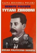 Biografie i autobiografie - Tytani zbrodni Wielka polityczna sierota Używana - miniaturka - grafika 1