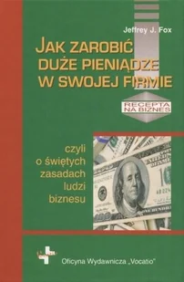 Jak zarobić duże pieniądze w swojej firmie czyli o świętych zasadach ludzi biznesu - Fox Jeffrey J. - Biznes - miniaturka - grafika 2