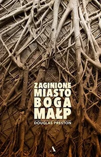 ZAGINIONE MIASTO BOGA MAŁP Douglas Preston - Felietony i reportaże - miniaturka - grafika 3