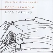 Książki o kinie i teatrze - Poszukiwanie architektury - Mirosław Orzechowski - miniaturka - grafika 1