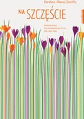 Psychologia - NA SZCZĘŚCIE PRZEWODNIK PO ŚWIADOMYM ŻYCIU NA CAŁY ROK Karolina Szaciłło - miniaturka - grafika 1