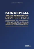 Prawo - Maćkowiak Jarosław Koncepcja organu administracji niezespolonej jako terenowego organu administracji rządowej - dostępny od ręki, natychmiastowa wysyłka - miniaturka - grafika 1