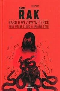 Radek Rak Baśń o wężowym sercu albo wtóre słowo o Jakóbie Szeli - Proza - miniaturka - grafika 6