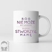 Kubki - Bóg nie może być wszędzie, dlatego stworzył mamę - kubek z nadrukiem - miniaturka - grafika 1
