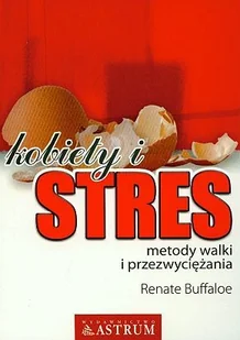 Astrum KOBIETY I STRES. METODY WALKI I PRZEZWYCIĘŻANIA Buffaloe Renate 8372491496 - Rozwój osobisty - miniaturka - grafika 2