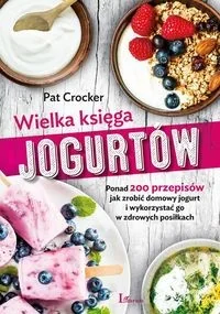 Wielka Księga Jogurtów Ponad 200 Przepisów Jak Zrobić Domowy Jogurt I Wykorzystać Go W Zdrowych Posiłkach Pat Crocker - Poradniki hobbystyczne - miniaturka - grafika 2