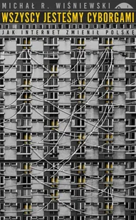 Czarne Wszyscy jesteśmy cyborgami. Jak internet zmienił Polskę - Historia Polski - miniaturka - grafika 2