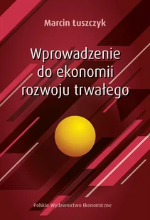 Polskie Wydawnictwo Ekonomiczne Wprowadzenie do ekonomii rozwoju trwałego Marcin Łuszczyk - Biznes Polskie Wydawnictwo Ekonomiczne Wprowadzenie do ekonomii rozwoju trwałego Marcin Łuszczyk - Biznes - miniaturka - grafika 1