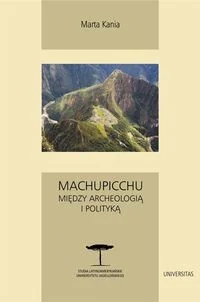 Machupicchu Między archeologią i polityką - Marta Kania - Historia świata Machupicchu Między archeologią i polityką - Marta Kania - Historia świata - miniaturka - grafika 1