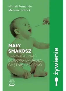 Melanie Potock; Nimali Fernando Mały smakosz Jak wychować dziecko by jadło chętnie i zdrowo - Poradniki dla rodziców - miniaturka - grafika 2