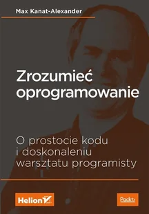 Max Kanat-Alexander Zrozumieć oprogramowanie O prostocie kodu i doskonaleniu warsztatu programisty - Książki o programowaniu - miniaturka - grafika 2