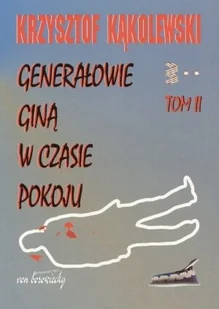 Generałowie giną w czasie pokoju - tom 2 - Krzysztof Kąkolewski - Felietony i reportaże - miniaturka - grafika 2
