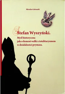 Stefan Wyszyński Myśl historyczna jako element walki z totalitaryzmem w działalności prymasa Używana - Biografie i autobiografie Stefan Wyszyński Myśl historyczna jako element walki z totalitaryzmem w działalności prymasa Używana - Biografie i autobiografie - miniaturka - grafika 1