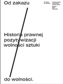 Książki o kulturze i sztuce - Silva Rerum Od zakazu do wolności. Historia prawnej pozytywizacji wolności sztuki M.M. Bieczyński - miniaturka - grafika 1