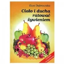 Michalineum EWA DĄBROWSKA Ciało i ducha ratować żywieniem w.2015 - Zdrowie - poradniki - miniaturka - grafika 3
