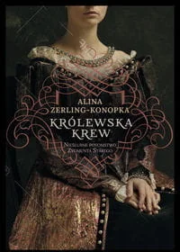 Królewska Krew Nieślubne Potomstwo Zygmunta Starego Alina Zerling-Konopka - Historia świata - miniaturka - grafika 2