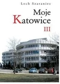 Historia świata - Moje Katowice III Lech Szaraniec - miniaturka - grafika 1