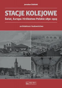 Jarosław Zieliński Stacje kolejowe Europa i Królestwo Polskie do 1915 roku - Książki o architekturze - miniaturka - grafika 2